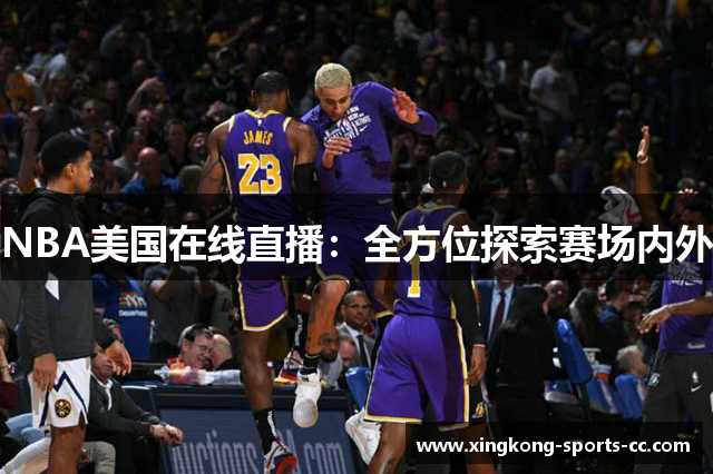 NBA美国在线直播：全方位探索赛场内外